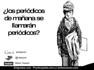 @mtascon Mario Tascón amtascon 233grados.com  Practicopedia.com y Lainformacion.com ¿los  periódicos  de  mañana  se llamarán  periódicos ? 