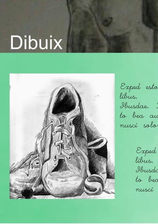 Dibuix

         Exped esto
         libus.
         Ibusdae. H
         to bea au
         nusci solor


             Exped
             libus.
             Ibusda
             to bea
             nusci
 