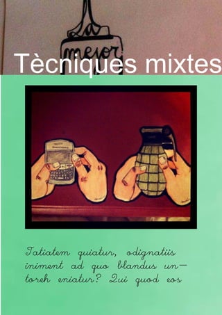 Tècniques mixtes




Tatiatem quiatur, odignatiis
iniment ad quo blandus un-
toreh eniatur? Qui quod eos
 