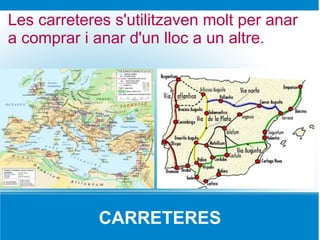 Les carreteres s'utilitzaven molt per anar
a comprar i anar d'un lloc a un altre.




             CARRETERES
 
