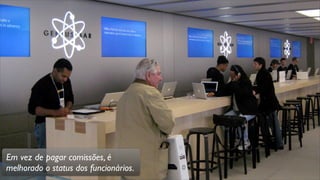 Em vez de pagar comissões, é
melhorado o status dos funcionários.
 