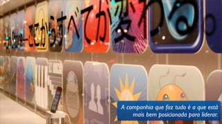 A companhia que faz tudo é a que está
mais bem posicionada para liderar.
 