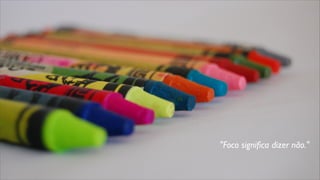 "Foco signiﬁca dizer não."
 