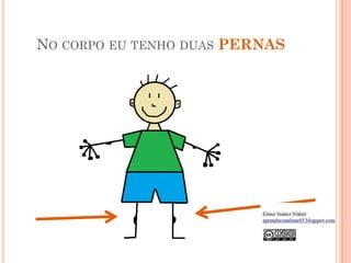 NO CORPO EU TENHO DUAS PERNAS
 