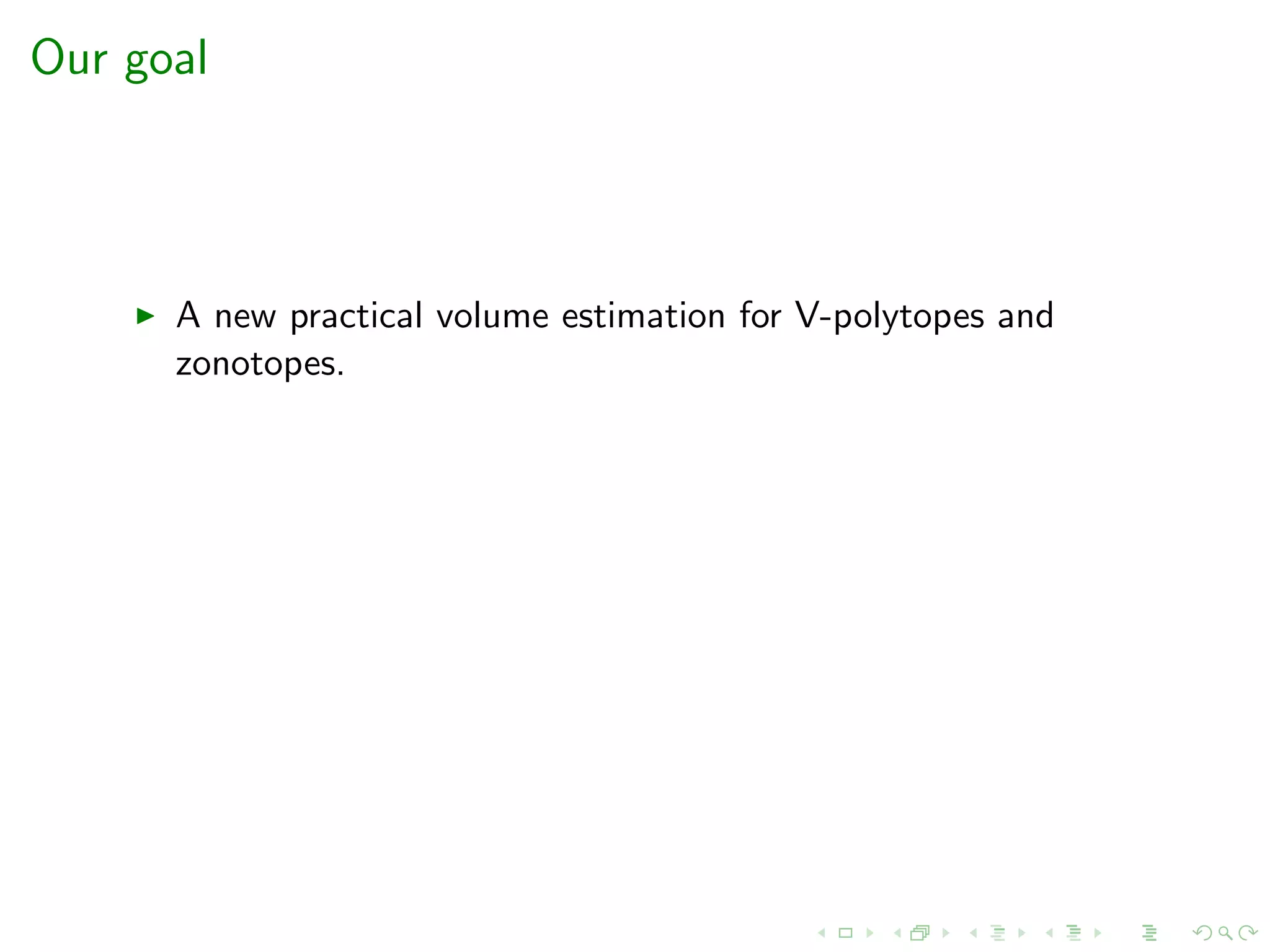 Our goal
A new practical volume estimation for V-polytopes and
zonotopes.
 