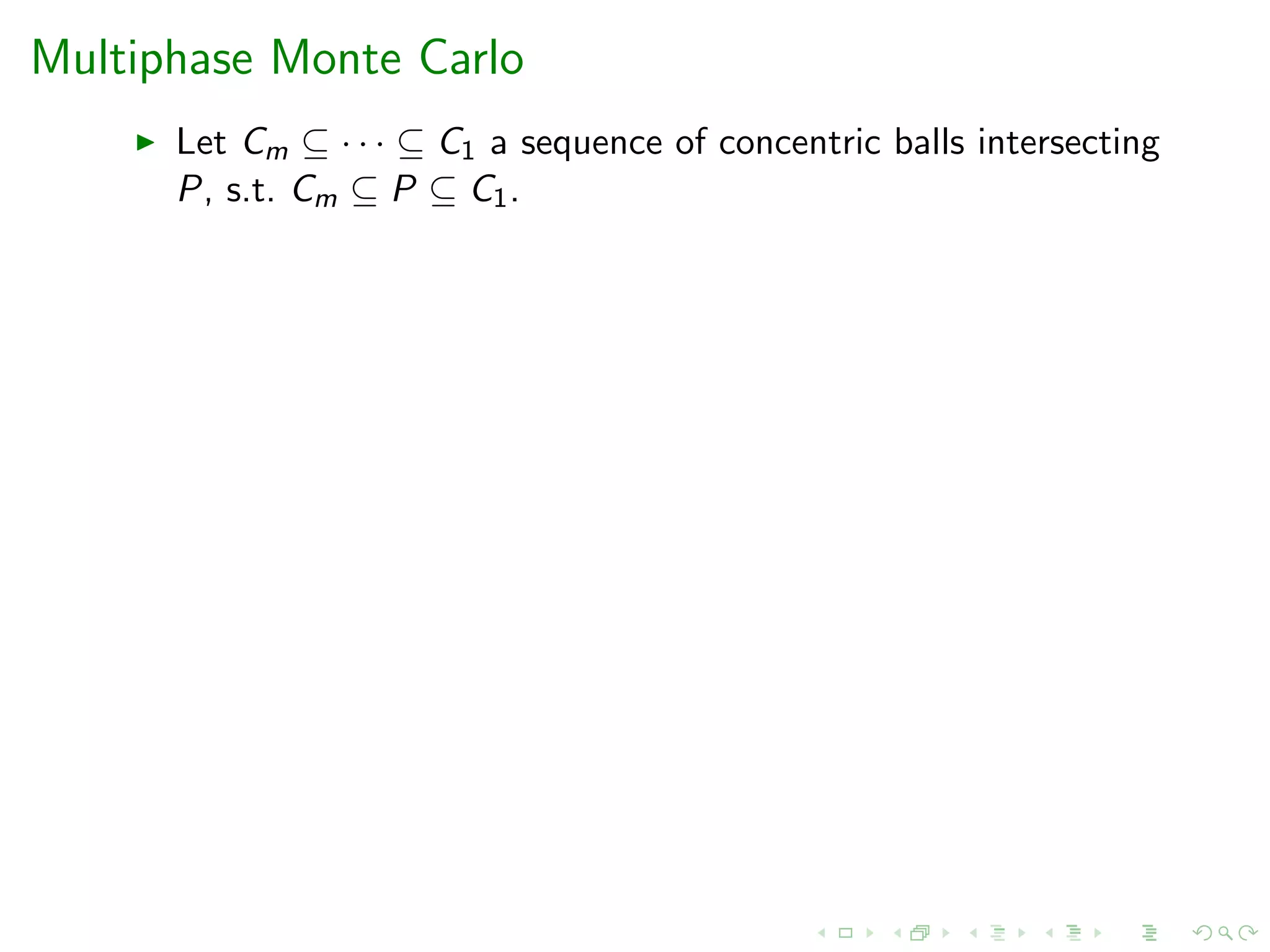 Multiphase Monte Carlo
Let Cm ⊆ · · · ⊆ C1 a sequence of concentric balls intersecting
P, s.t. Cm ⊆ P ⊆ C1.
 