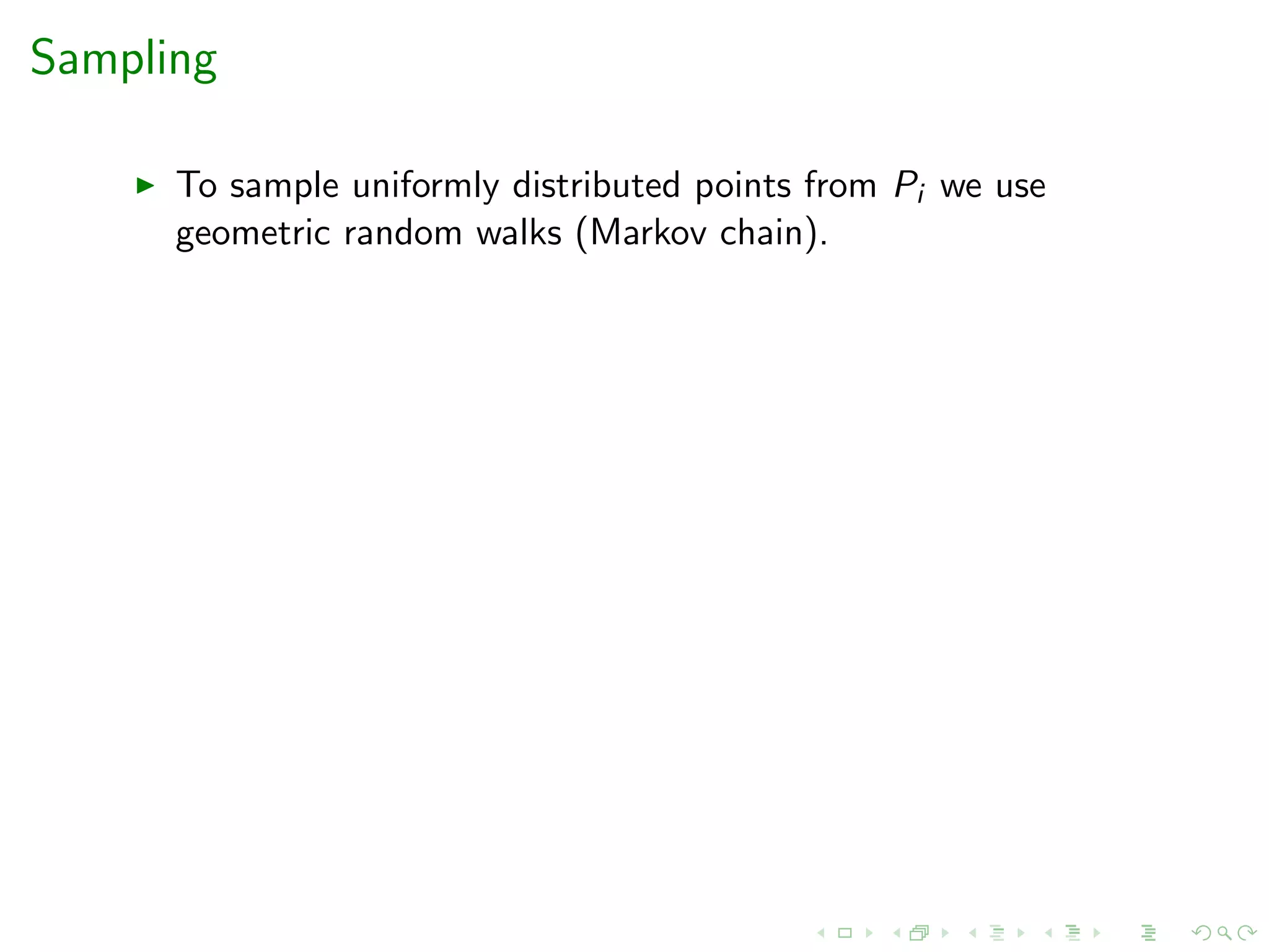 Sampling
To sample uniformly distributed points from Pi we use
geometric random walks (Markov chain).
 