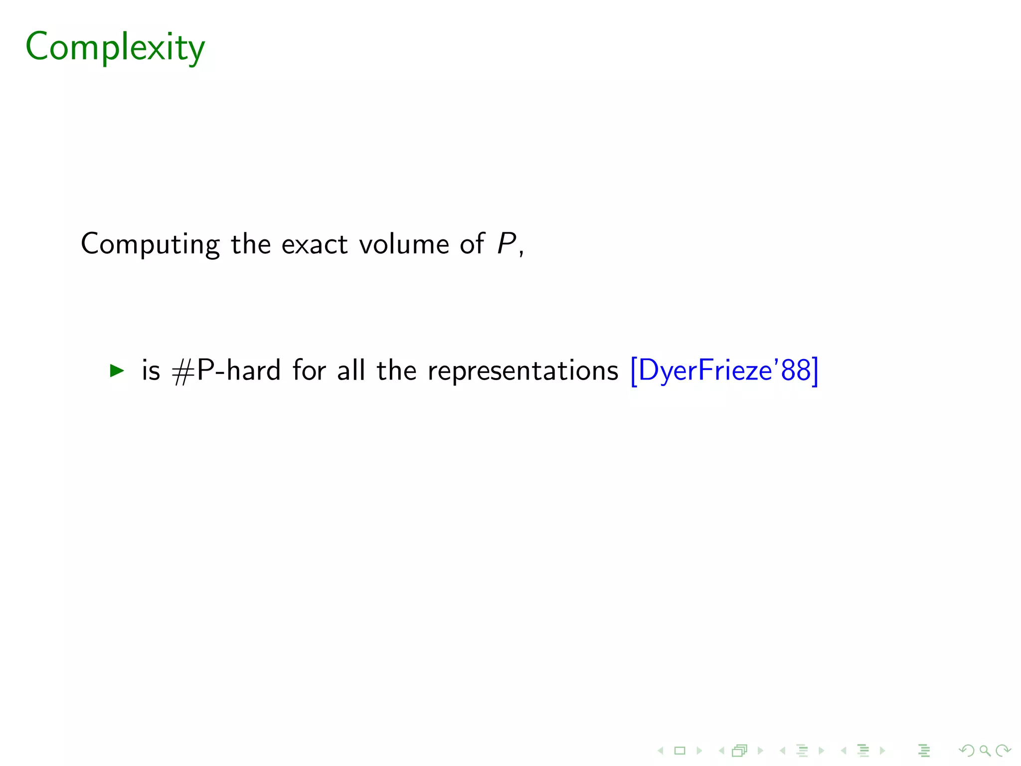 Complexity
Computing the exact volume of P,
is #P-hard for all the representations [DyerFrieze’88]
 