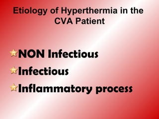 Etiology of Hyperthermia in the
CVA Patient
NON Infectious
Infectious
Inflammatory process
 