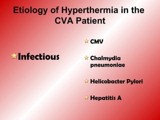 Etiology of Hyperthermia in the
CVA Patient
Infectious
CMV
Chalmydia
pneumoniae
Helicobacter Pylori
Hepatitis A
 