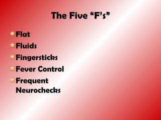 The Five “F’s”
Flat
Fluids
Fingersticks
Fever Control
Frequent
Neurochecks
 