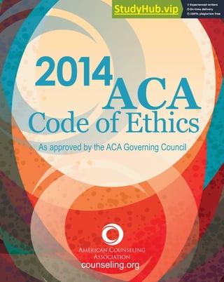 counseling.org
2014
ACA
Code of Ethics
As approved by the ACA Governing Council
AMERICAN COUNSELING
ASSOCIATION
 