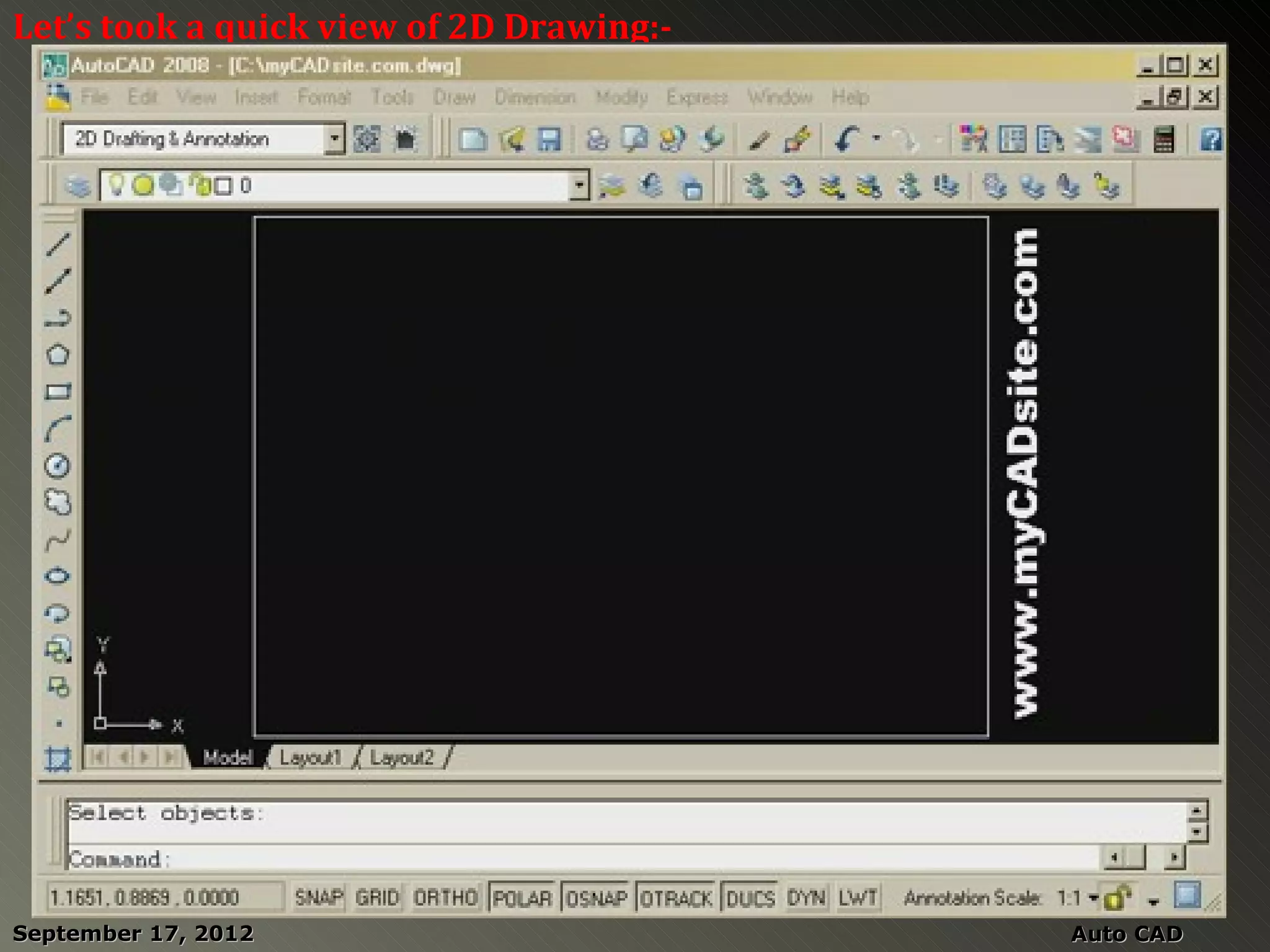 Let’s took a quick view of 2D Drawing:-




September 17, 2012                        Auto CAD
 