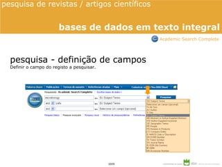 pesquisa - definição de campos Definir o campo do registo a pesquisar. pesquisa de revistas / artigos científicos  bases de dados em texto integral Academic Search Complete 