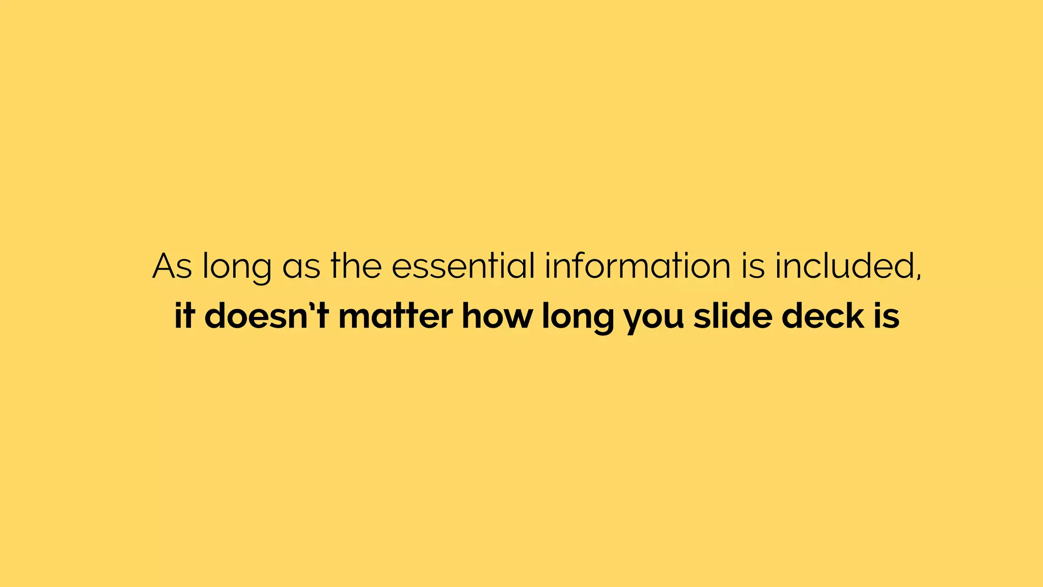 As long as the essential information is included,
it doesn’t matter how long you slide deck is
 