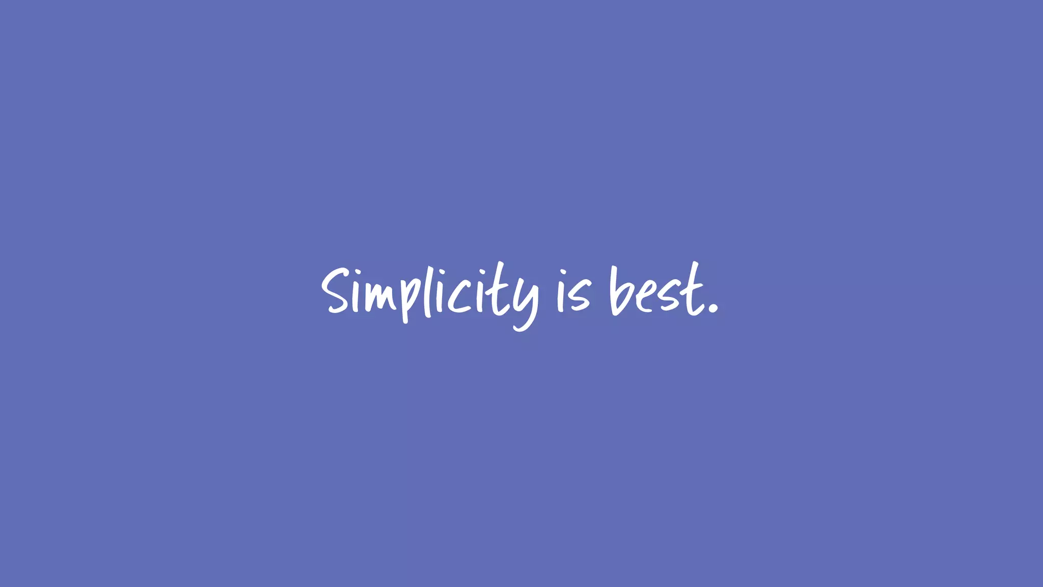 Simplicity is best.
 