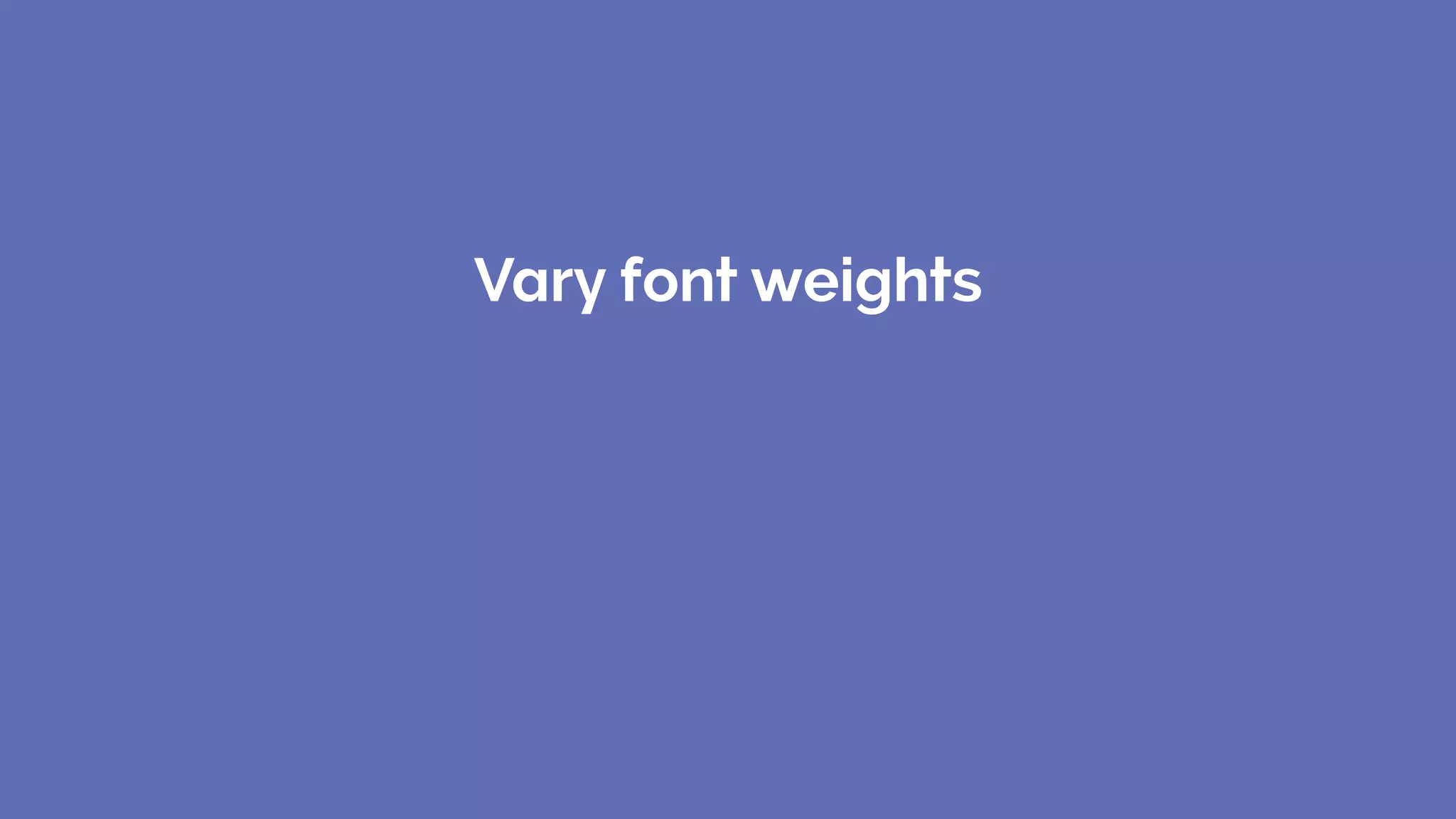 Vary font weights
 