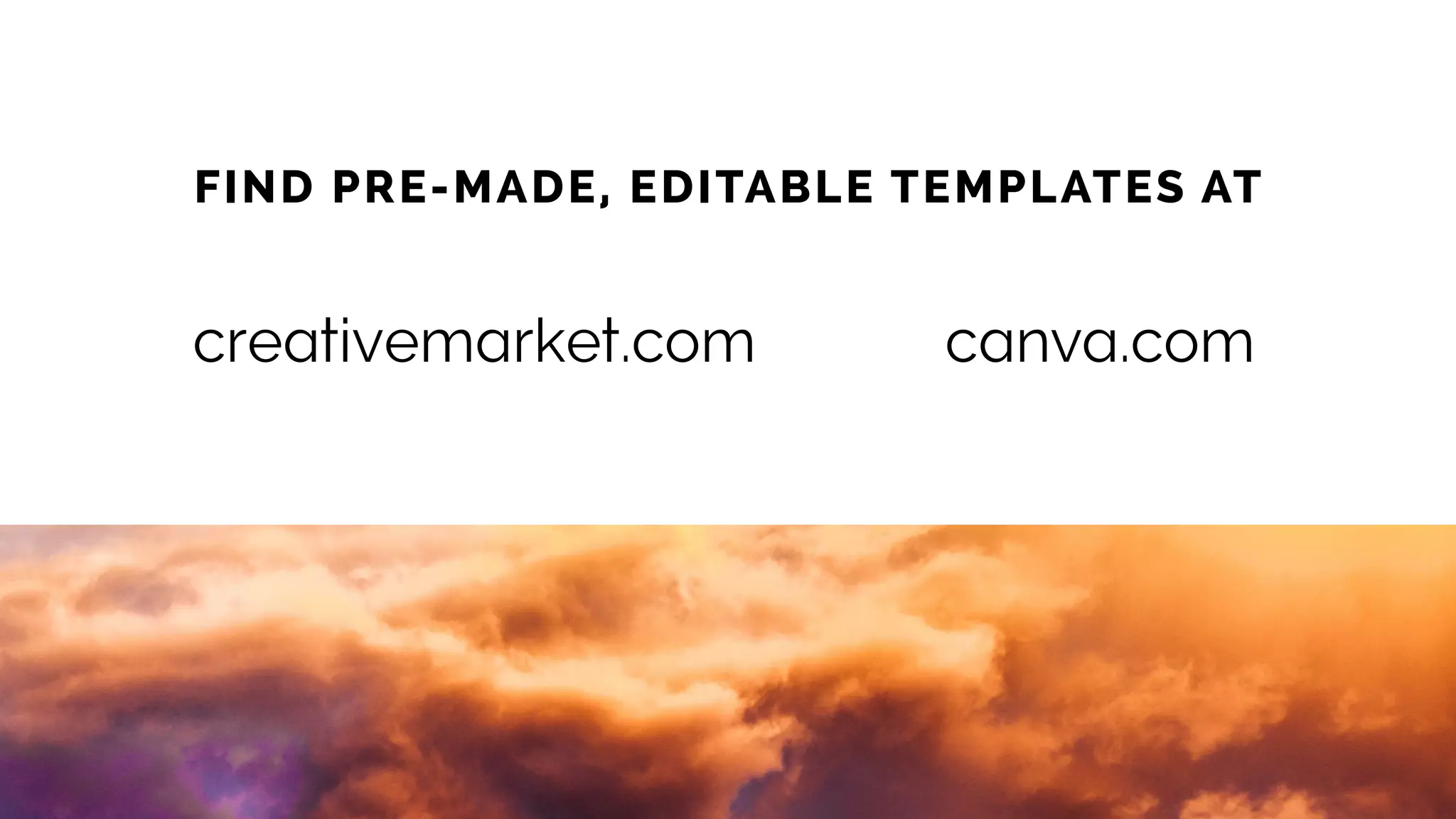 FIND PRE-MADE, EDITABLE TEMPLATES AT
creativemarket.com canva.com
 