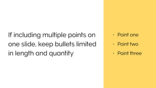 If including multiple points on
one slide, keep bullets limited
in length and quantity
• Point one
• Point two
• Point three
 