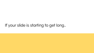 If your slide is starting to get long…
 
