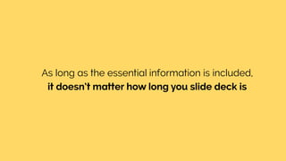 As long as the essential information is included,
it doesn’t matter how long you slide deck is
 