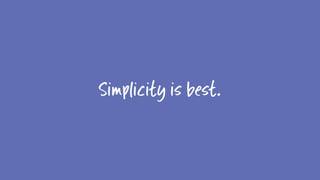 Simplicity is best.
 