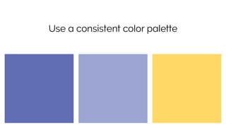 Use a consistent color palette
 