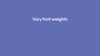 Vary font weights
 