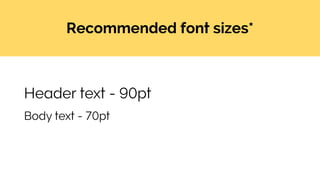 Recommended font sizes*
Header text - 90pt
Body text - 70pt
 
