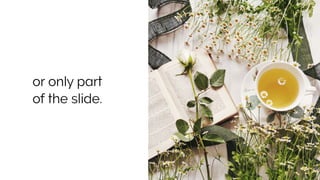 or only part
of the slide.
 