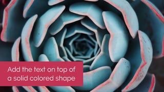 Add the text on top of
a solid colored shape
 