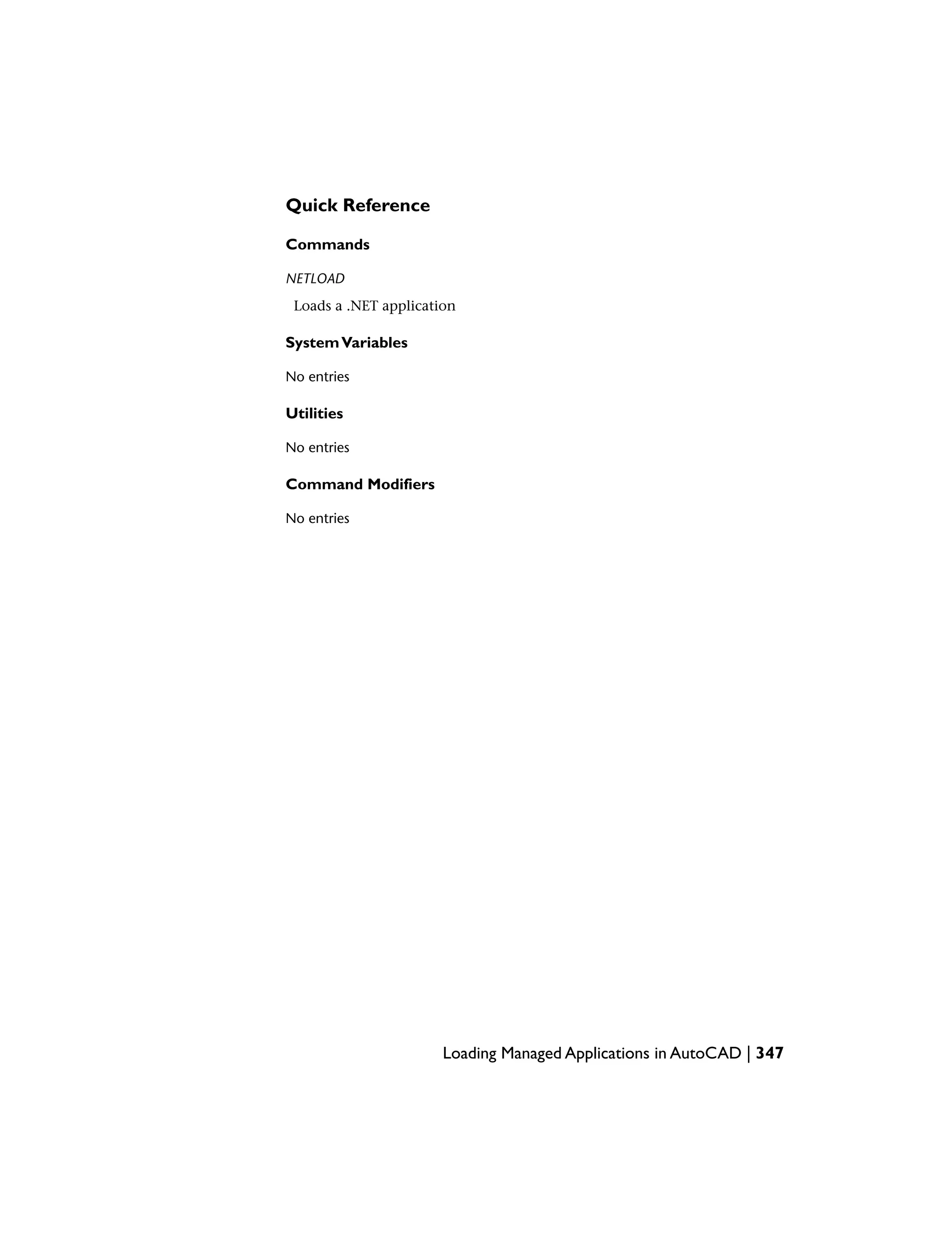 Quick Reference
Commands
NETLOAD
Loads a .NET application
SystemVariables
No entries
Utilities
No entries
Command Modifiers
No entries
Loading Managed Applications in AutoCAD | 347
 