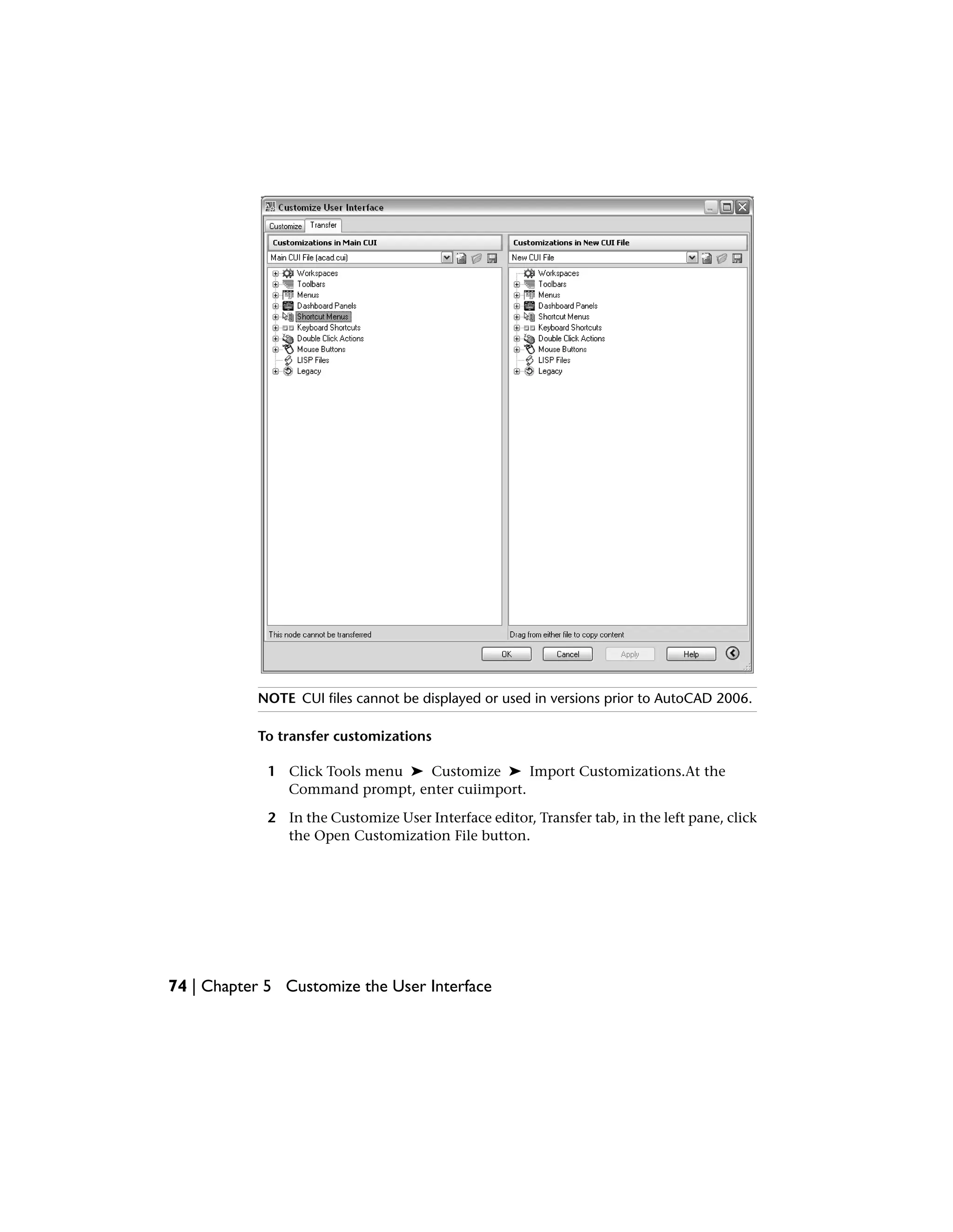 NOTE CUI files cannot be displayed or used in versions prior to AutoCAD 2006.
To transfer customizations
1 Click Tools menu ➤ Customize ➤ Import Customizations.At the
Command prompt, enter cuiimport.
2 In the Customize User Interface editor, Transfer tab, in the left pane, click
the Open Customization File button.
74 | Chapter 5 Customize the User Interface
 