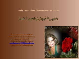 Texto- desconheço a autoriaTexto- desconheço a autoria
Música-história de Amor(Cortazar)Música-história de Amor(Cortazar)
Imagens- InternetImagens- Internet
Formatação - Amélia SoaresFormatação - Amélia Soares
ameliasoares-55@hotmail.comameliasoares-55@hotmail.com
soares.amelia19@gmail.comsoares.amelia19@gmail.com
Aceito encomenda de PPS para dats comemorativas.Aceito encomenda de PPS para dats comemorativas.
 