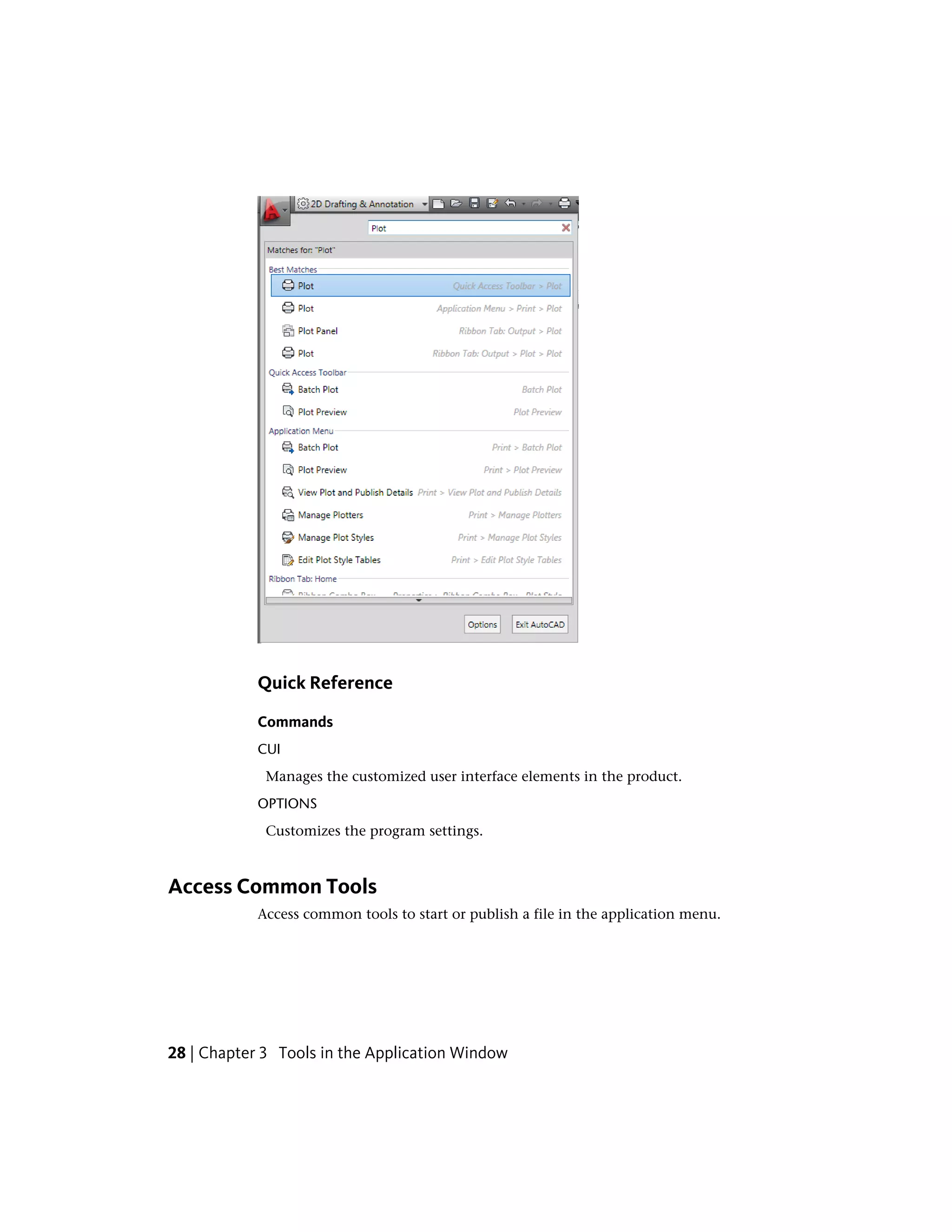 Quick Reference
Commands
CUI
Manages the customized user interface elements in the product.
OPTIONS
Customizes the program settings.
Access Common Tools
Access common tools to start or publish a file in the application menu.
28 | Chapter 3 Tools in the Application Window
 
