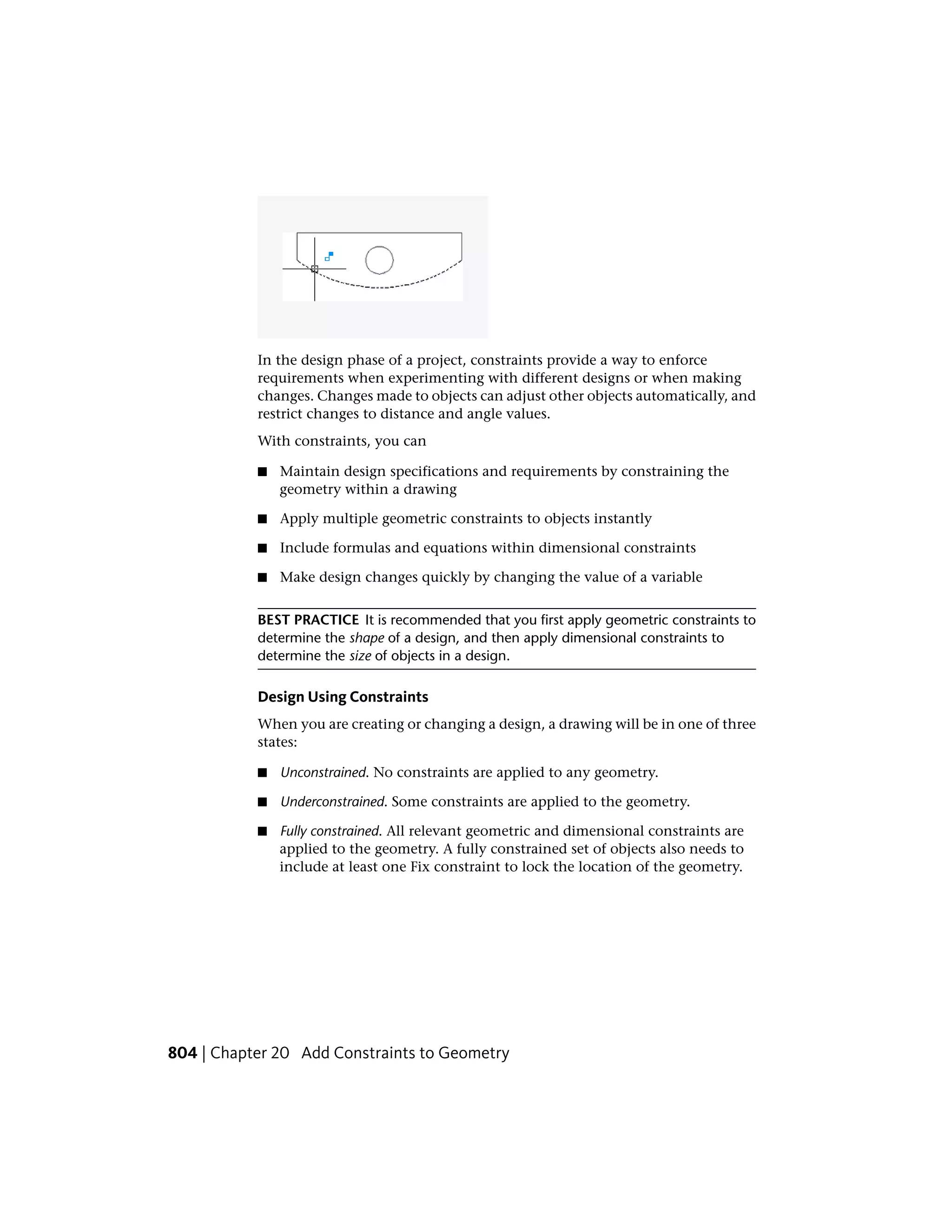 In the design phase of a project, constraints provide a way to enforce
requirements when experimenting with different designs or when making
changes. Changes made to objects can adjust other objects automatically, and
restrict changes to distance and angle values.
With