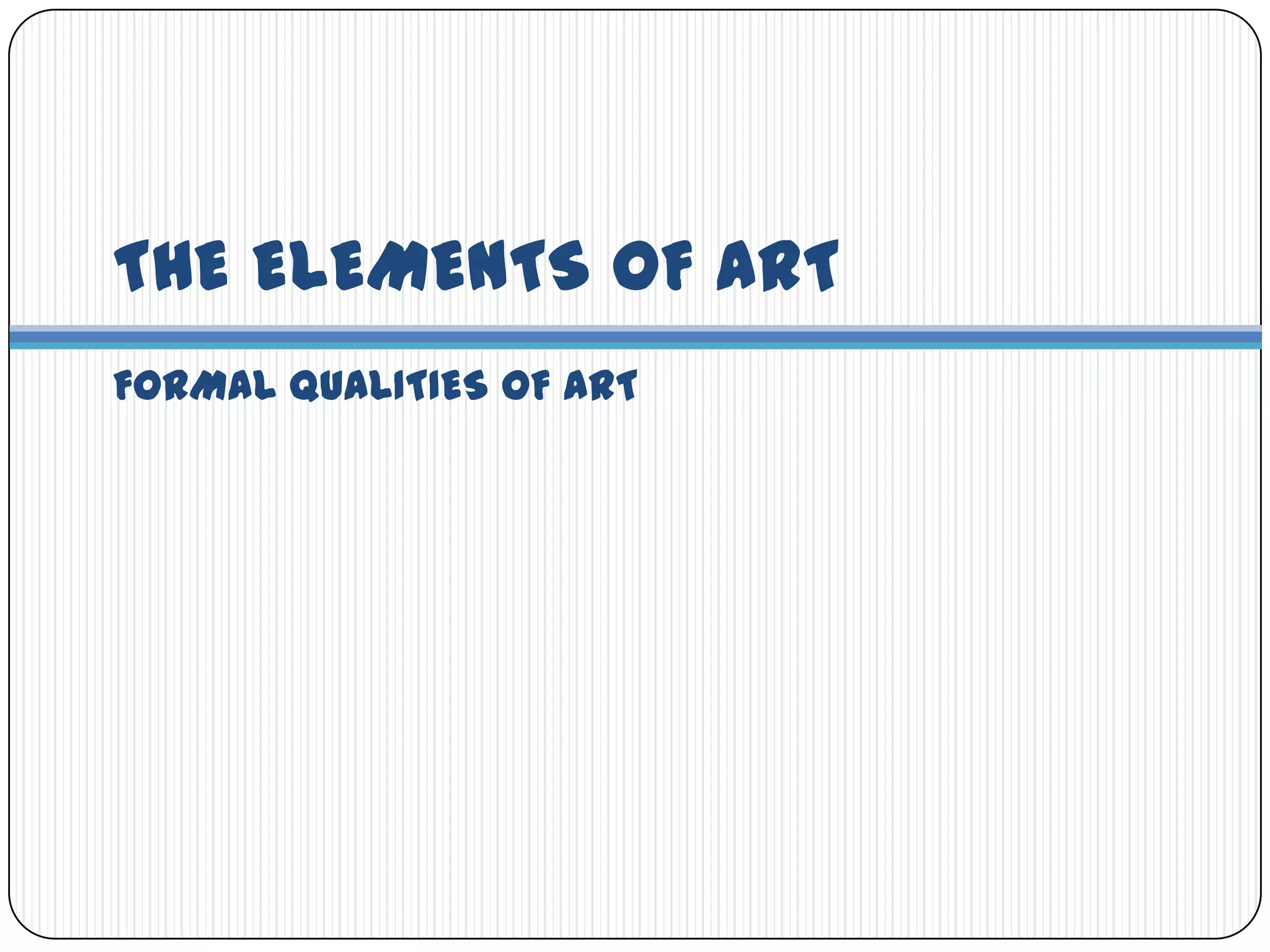 THE ELEMENTS OF ARTFORMAL QUALITIES OF ART