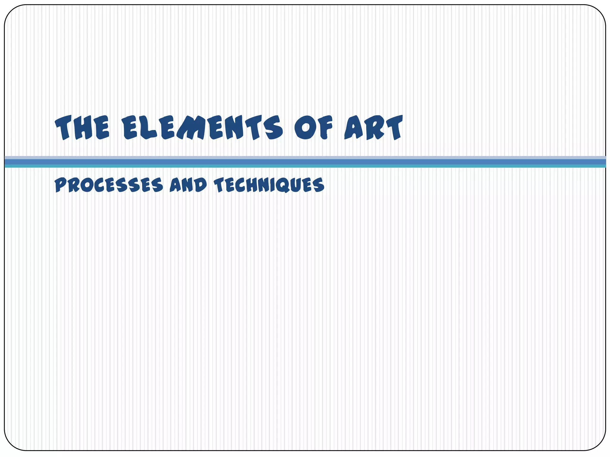 THE ELEMENTS OF ARTPROCESSES AND TECHNIQUES