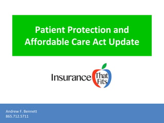 Patient Protection and 
Affordable Care Act Update 
Andrew F. Bennett 
865.712.5711 
 