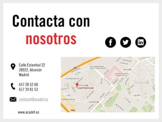 Contacta con
nosotros
Calle Estambul 22
28922, Alcorcón
Madrid
657 28 52 68
617 39 81 53
contacto@acadef.es
www.acadef.es
 