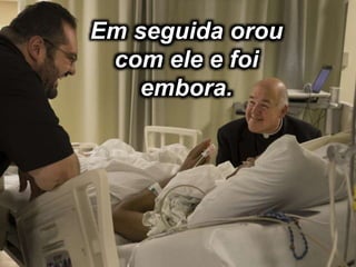 Em seguida orou
com ele e foi
embora.
 