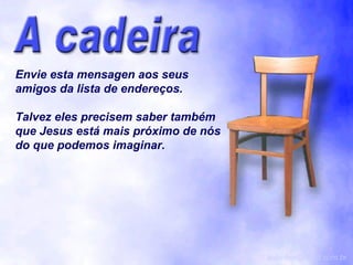 Envie esta mensagen aos seus amigos da lista de endereços. Talvez eles precisem saber também que Jesus está mais próximo de nós do que podemos imaginar. [email_address] 