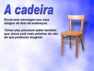 Envie esta mensagen aos seus amigos da lista de endereços. Talvez eles precisem saber também que Jesus está mais próximo de nós do que podemos imaginar. [email_address] 