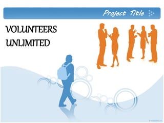 VOLUNTEERS
UNLIMITED
Project Title
 