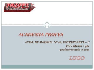 Academia profes AVDA. DE MADRID,  Nº 46, Entreplanta – c Tlf. 982 80 7 461 profes@mundo-r.com LUGO 