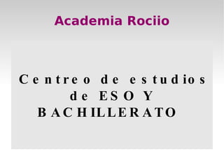Academia Rociio Centreo de estudios de ESO Y BACHILLERATO   
