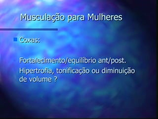 Musculação para Mulheres Coxas: Fortalecimento/equilíbrio ant/post. Hipertrofia, tonificação ou diminuição de volume  ? 