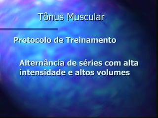 Tônus Muscular Protocolo de Treinamento Alternância de séries com alta intensidade e altos volumes 