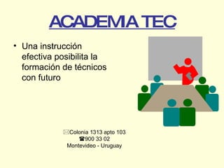 ACADEMIA TEC ,[object Object], Colonia 1313 apto 103  900 33 02 Montevideo - Uruguay 