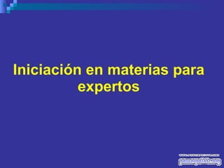 Iniciación en materias para expertos 